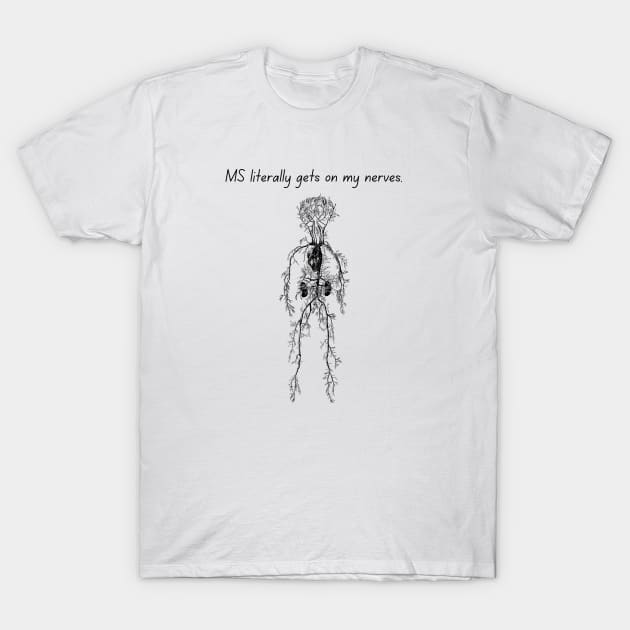 "MS literally gets on my nerves." T-Shirt by Allie Dye